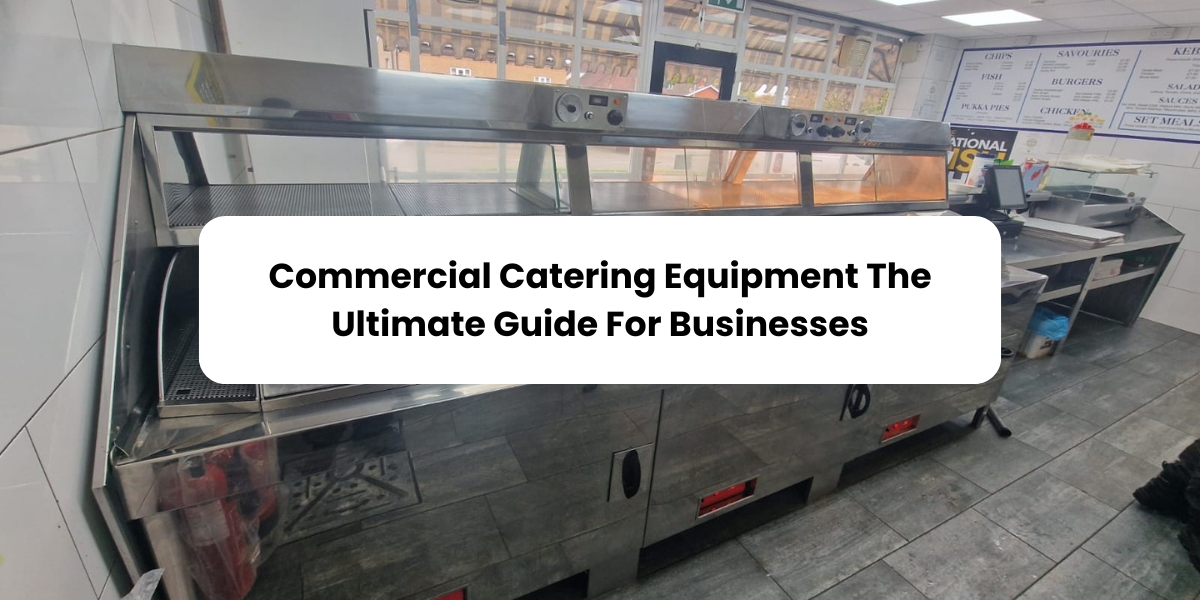 Commercial Catering Equipment the Ultimate Guide for Businesses