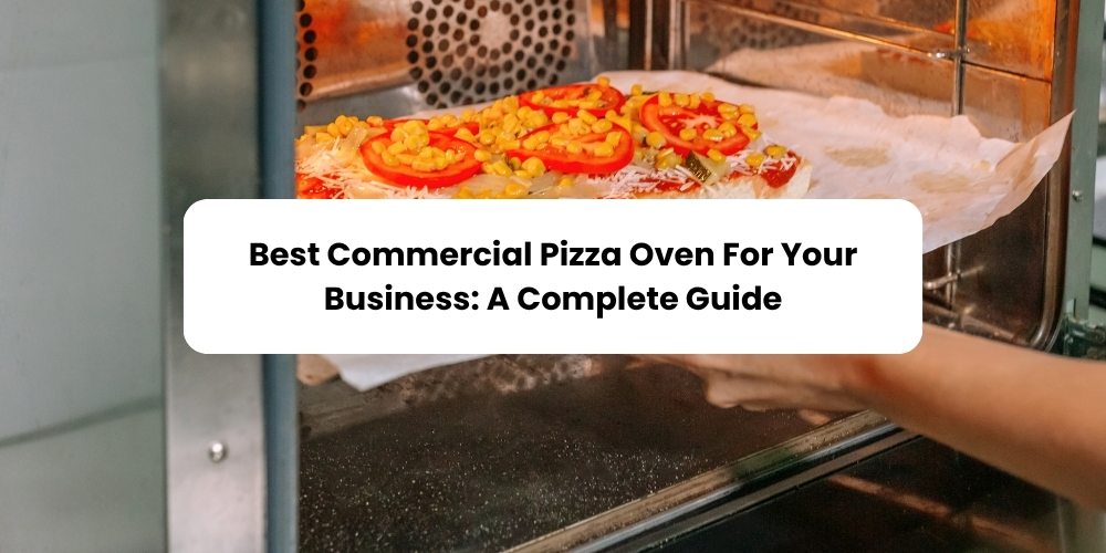 Best Commercial Pizza Oven For Your Business: A Complete Guide